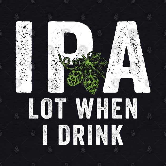 IPA Lot When I Drink by janayeanderson48214